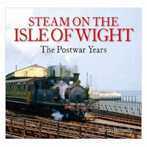 Steam on the Isle of Wight: The Postwar Years - Adrian Kennedy