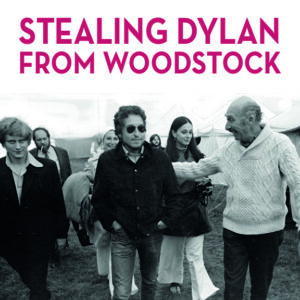 Stealing Dylan From Woodstock - Ray Foulk